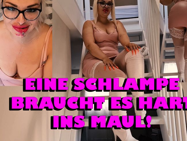 Eine Schlampe braucht es hart ins Maul!